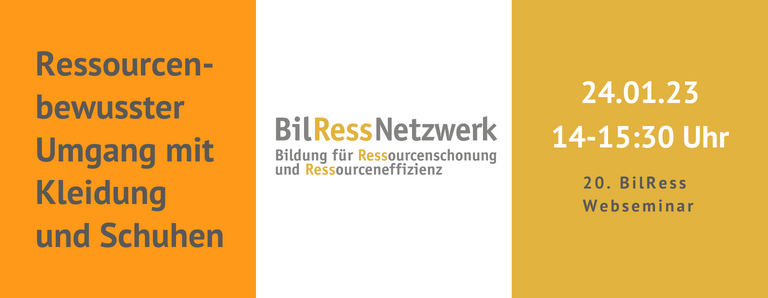 20. BilRess-Webseminar: Ressourcenbewusster Umgang mit Kleidung und Schuhen Datum: 24. Januar 2023 Uhrzeit: 14:00 - 15:30 Uhr