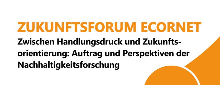 Zukunftsforum Ecornet 24.01.2023 | 18:00 Uhr | Berlin & Livestream Zwischen Handlungsdruck und Zukunftsorientierung: Auftrag und Perspektiven der Nachhaltigkeitsforschung